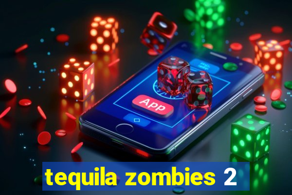 tequila zombies 2